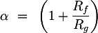 Latex: \alpha~=~\left(1+\dfrac{R_f}{R_g}\right)