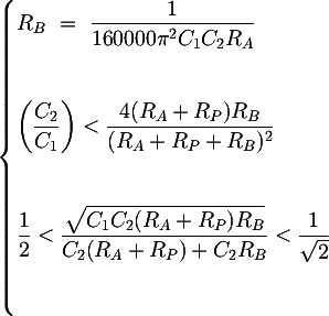 Latex: \begin{cases} 
 R_B ~=~ \dfrac{1}{160000 \pi^2 C_1 C_2 R_A} \\\\[1em]
%{R_{tot} ~=~ 99 R_A} \\\\[1em]
 \left(\dfrac{C_2}{C_1}\right) <  \dfrac{ 4 (R_A + R_P)R_B}{(R_A + R_P + R_B)^2} \\\\[1em] %Denominatore comune
 \dfrac{1}{2} < \dfrac{\sqrt{C_1C_2(R_A+R_P)R_B}}{C_2(R_A+R_P)+C_2R_B} < \dfrac{1}{\sqrt{2}} \\\\[1em] %Fattore qualità
\end{cases}