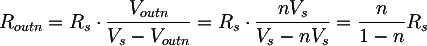 Latex: R_{out n} = R_{s} \cdot  \frac{V_{out n}}{V_{s}-V_{out n}} = R_{s} \cdot \frac{nV_{s}} {V_{s}-nV_{s}} = \frac{n}{1-n}R_{s}