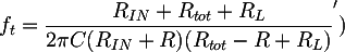 Latex: f_t = \dfrac{R_{IN} + R_{tot} + R_L} { 2 \pi C (R_{IN} + R) (R_{tot} - R + R_L)}')