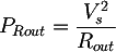 Latex: P_{Rout}= \frac{V_{s}^2}{R_{out}} 