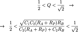 Latex: \dfrac{1}{2}<Q<\dfrac{1}{\sqrt{2}} ~~ \rightarrow ~~ \\\\ ~~ \rightarrow ~~ \dfrac{1}{2}< \dfrac{\sqrt{C_1C_2(R_A+R_P)R_B}}{C_2(R_A+R_P)+C_2R_B} < \dfrac{1}{\sqrt{2}}