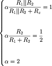 Latex: \begin{cases} \alpha\dfrac{R_1 || R_2 }{R_1 || R_2 + R_z} = 1 \\\\[1em] \alpha\dfrac{R_2}{R_1+R_2} = \dfrac{1}{2} \\\\[1em] \alpha=2 \end{cases}