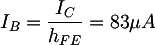 Latex: I_{B}= \frac{I_{C}}{h_{FE}} = 83 \mu A