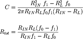 Latex: 
C &= \dfrac{R^{2}_{IN} ~ f_1 - R^{2}_{L} ~ f_0}{2 \pi R_{IN} R_L f_0 f_1 (R_{IN} - R_L)} \\\\
R_{tot} &= \dfrac{R_{IN} R_L (f_0 - f_1)} {R_{IN} f_1 - R_L f_0}