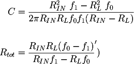 Latex: 
C &= \dfrac{R^{2}_{IN} ~ f_1 - R^{2}_{L} ~ f_0}{2 \pi R_{IN} R_L f_0 f_1 (R_{IN} - R_L)} \\\\
R_{tot} &= \dfrac{R_{IN} R_L (f_0 - f_1)} {R_{IN} f_1 - R_L f_0} ')
