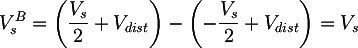 Latex: 
	V_{s}^B = \left( \frac{V_{s}}{2} + V_{dist}\right) - \left( - \frac{V_{s}}{2} + V_{dist} \right) = V_s
