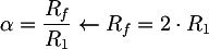 Latex: \alpha = \frac{R_f}{R_1} \leftarrow R_f=2 \cdot R_1