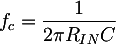 Latex: f_c = \dfrac{1}{2 \pi R_{IN} C}