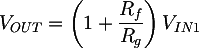 Latex: V_{OUT} = \left(1+\dfrac{R_f}{R_g}\right) V_{IN1}