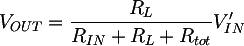 Latex: V_{OUT} = \dfrac{R_L}{R_{IN} + R_L + R_{tot}} V_{IN}'