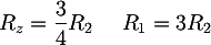 Latex: R_z = \dfrac{3}{4} R_2 ~~~~ R_1 = 3 R_2