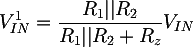 Latex: V_{IN}^{1} = {\dfrac{R_1 || R_2}{R_1 || R_2 + R_z}} V_{IN}