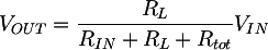 Latex: V_{OUT} = \dfrac{R_L}{R_{IN} + R_L + R_{tot}} V_{IN}