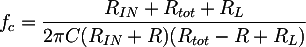 Latex: f_c = \dfrac{R_{IN} + R_{tot} + R_L} { 2 \pi C (R_{IN} + R) (R_{tot} - R + R_L)}