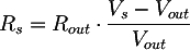 Latex: R_{s} = R_{out} \cdot \frac{V_{s}-V_{out}}{V_{out}}